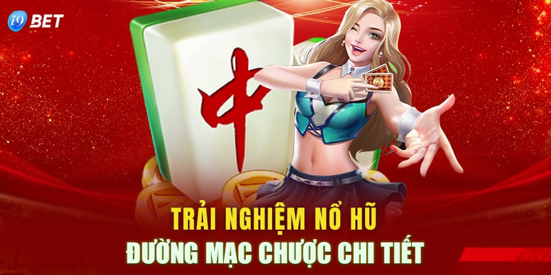 Đường Mạt Chược - Trải Nghiệm Game Nổ Hũ Siêu Hot Tại I9bet