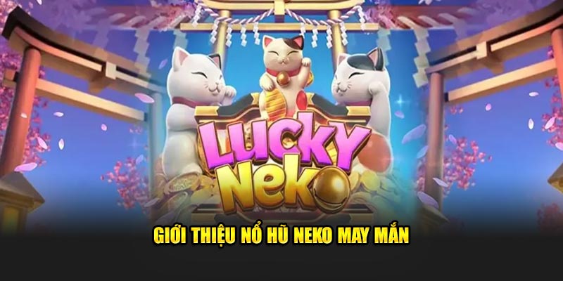 Giới thiệu nổ hũ Neko may mắn tại slot game i9bet