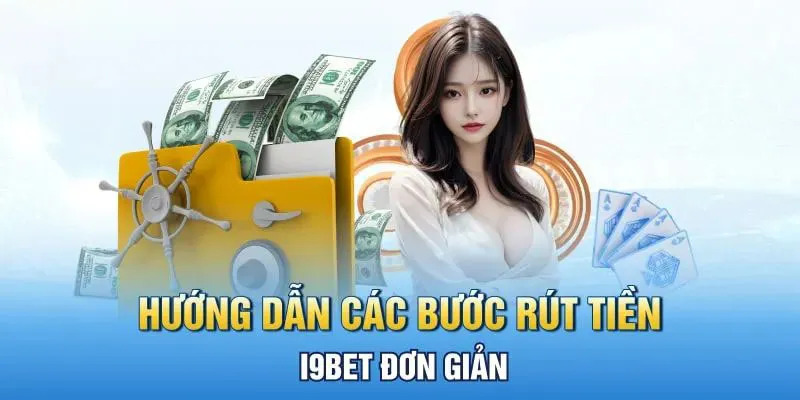 3 bước rút tiền siêu dễ, hiệu quả tại nhà cái i9BET